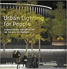 URBAN LIGHTING FOR PEOPLE : EVIDENCE-BASED LIGHTING DESIGN FOR THE BUILT ENVIRONMENT. 