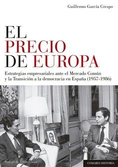 PRECIO DE EUROPA, EL.  "ESTRATEGIAS EMPRESARIALES ANTE EL MERCADO COMÚN Y LA TRANSICIÓN A LA DEM"