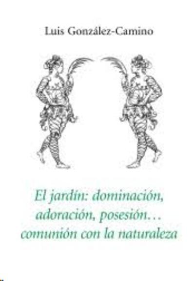 JARDIN: DOMINACION, ADORACION, POSESION, COMUNION CON LA NATURALEZA, EL. 