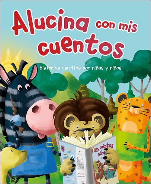 ALUCINA CON MIS CUENTOS "HISTORIAS ESCRITAS POR NIÑAS Y NIÑOS". 