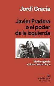 JAVIER PRADERA O EL PODER DE LA IZQUIERDA.  "MEDIO SIGLO DE CULTURA DEMOCRATICA"