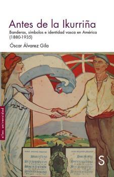 ANTES DE LA IKURRIÑA. BANDERAS , SIMBOLOS E IDENTIDAD VASCA EN AMERICA (1880-1935).