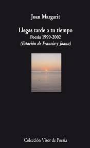 LLEGAS TARDE A TU TIEMPO  POESIA 1999-2002 ESTACION DE FRANCIA Y JOANA. 