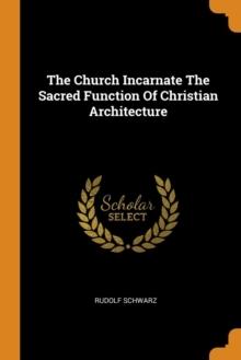 CHURCH INCARNATE. THE SACRED FUNCTION OF CHRISTIAN ARCHITECTURE. 