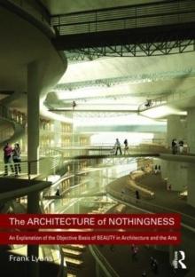 ARCHITECTURE OF   NOTHINGNESS. AN EXPLANATION OF THE OBJECTIVE BASIS OF BEAUTY IN ARCHITECTURE AND THE A