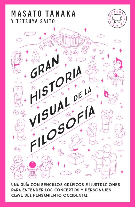 GRAN HISTORIA VISUAL DE LA FILOSOFIA  "UNA GUIA CON SENCILLOS GRAFICOS E ILUSTRACIONES PARA ENTENDER LOS CONCEPTOS Y PERSONAJES CLAVE"