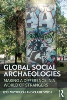 GLOBAL SOCIAL ARCHAELOGIES. MAKING A DIFFERENCE IN A WORLD OF STRANGERS