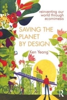 SAVING THE PLANET BY DESIGN. REINVENTING OUR WORLD THROUGH ECOMIMESIS. 