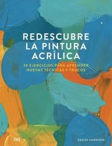 REDESCUBRE LA PINTURA ACRILICA "30 EJERCICIOS PARA APRENDER NUEVAS TÉCNICAS Y TRUCOS". 