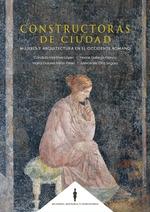 CONSTRUCTORAS DE CIUDAD "MUJERES Y ARQUITECTURA EN EL OCCIDENTE ROMANO". 