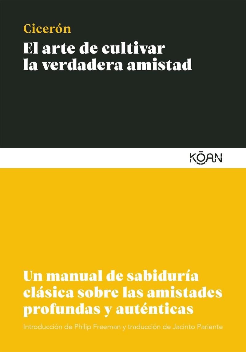 ARTE DE CULTIVAR LA VERDADERA AMISTAD, EL "UN MANUAL DE SABIDURÍA CLÁSICA SOBRE LAS AMISTADES PROFUNDAS". 