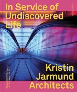 KRISTIN JARMUND ARCHITECTS: IN SERVICE OF UNDISCOVERED LIFE. 