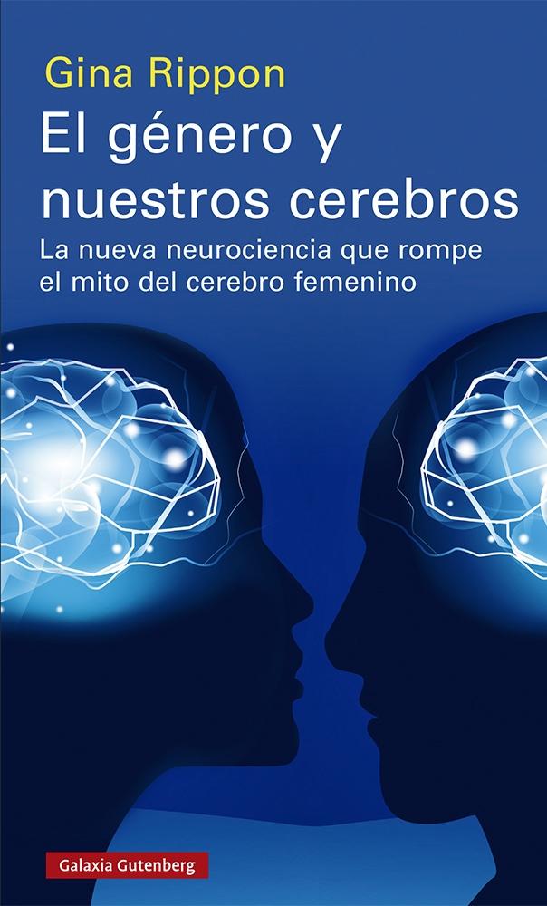 GÉNERO Y NUESTROS CEREBROS, EL "LA NUEVA NEUROCIENCIA QUE ROMPE EL MITO DEL CEREBRO FEMENINO"