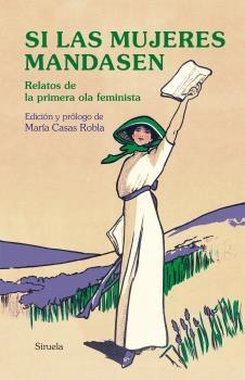 SI LAS MUJERES MANDASEN "RELATOS DE LA PRIMERA OLA FEMINISTA"