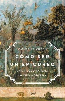 COMO SER UN EPICUREO "UNA FILOSOFIA PARA LA VIDA MODERNA".