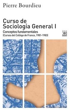 CURSO DE SOCIOLOGÍA GENERAL I "CONCEPTOS FUNDAMENTALES (CURSOS DEL COLL GE DE FRANCE, 1981-1983)". 