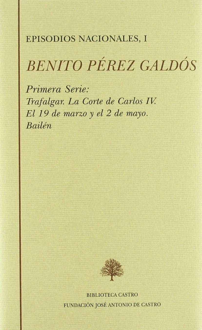 EPISODIOS NACIONALES I: TRAFALGAR ; LA CORTE DE CARLOS IV ; EL 19 DE MARZO Y EL "PRIMERA SERIE". 