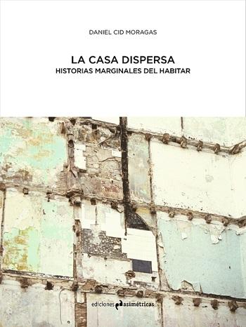 CASA DISPERSA, LA. HISTORIAS MARGINALES DEL HABITAR