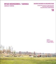 RYUE NISHIZAWA / SANAA : GRACE FARMS; SOURCE BOOKS IN ARCHITECTURE : 13