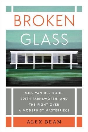BROKEN GLASS. MIES VAN DER ROHE, EDITH FARNSWORTH, AND THE FIGHT OVER A MODERNIST MASTERPIECE