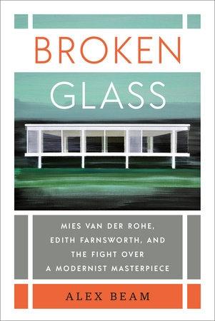 BROKEN GLASS. MIES VAN DER ROHE, EDITH FARNSWORTH, AND THE FIGHT OVER A MODERNIST MASTERPIECE. 