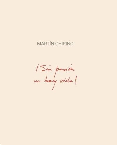 MARTÍN CHIRINO. ¡SIN PASIÓN NO HAY VIDA!. 
