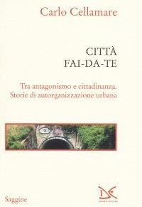 CITTA- FAI-DA-TE. TRA ANTAGONISMO E CITTADINANZA. STORIE DI AUTORGANIZZAZIONE URBANA