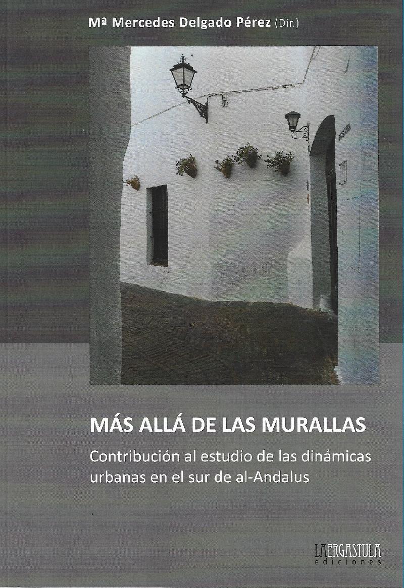 MAS ALLA DE LAS MURALLAS "CONTRIBUCION AL ESTUDIO DE LAS DINAMICAS URBANAS EN EL SUR DEL AL-ANDALUS". 