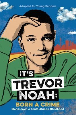 IT'S TREVOR NOAH: BORN A CRIME "ADAPTED FOR YOUNG READERS".