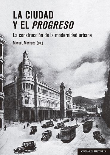 CIUDAD Y EL PROGRESO, LA "LA CONSTRUCCION DE LA MODERNIDAD URBANA"