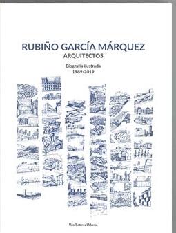 RUBIÑO / GARCIA MARQUEZ  ARQUITECTOS   "BIOGRAFÍA ILUSTRADA  1989 -2019"