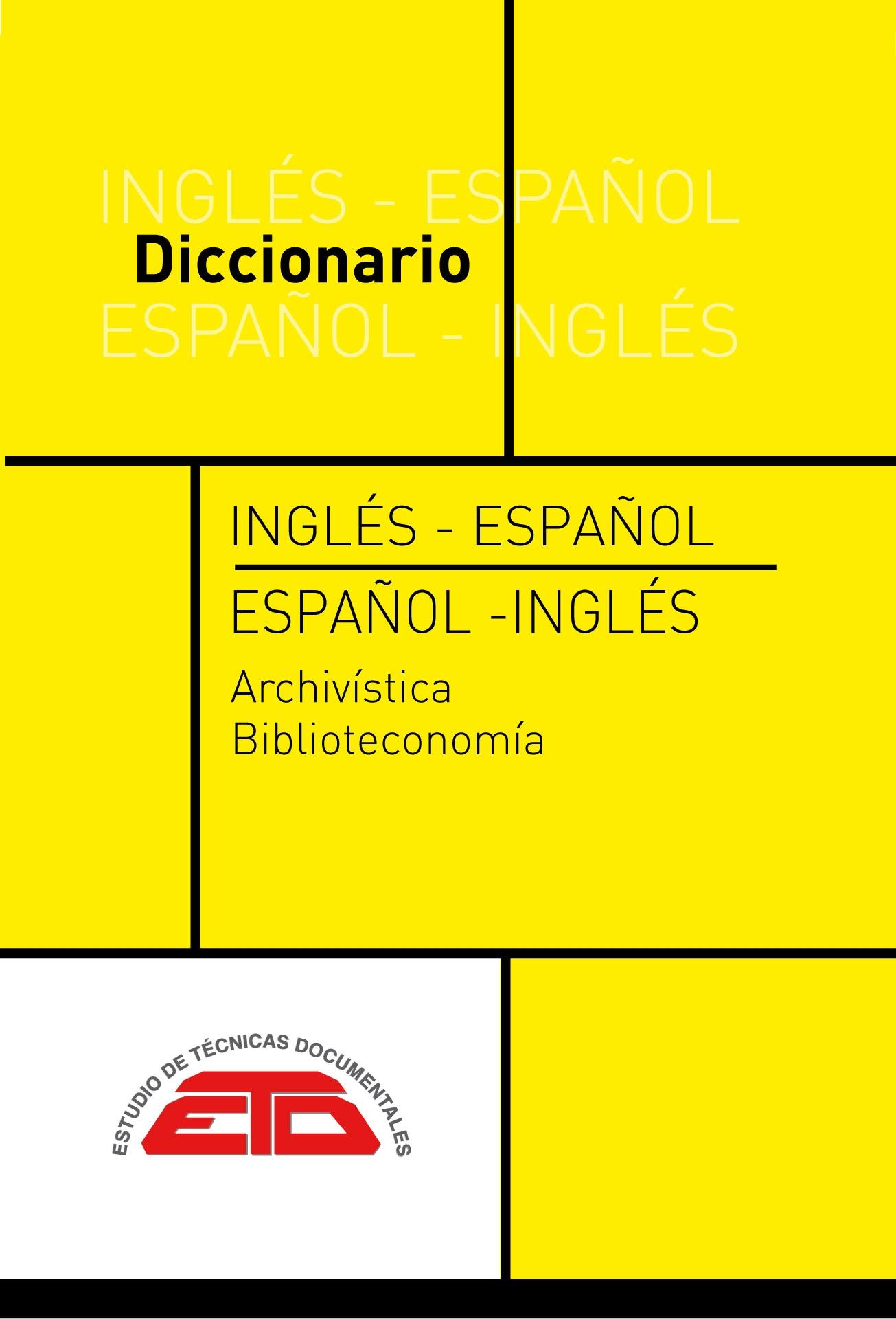 DICCIONARIO INGLÉS-ESPAÑOL ESPAÑOL-INGLÉS DE ARCHIVÍSTICA Y BIBLIOTECONOMÍA.
