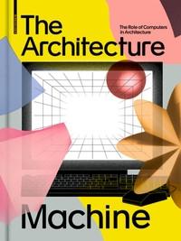 THE ARCHITECTURE MACHINE: THE ROLE OF COMPUTERS IN ARCHITECTURE