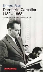 DEMETRIO CARCELLER (1894-1968) "VIDA Y NEGOCIOS DE UN EMPRESARIO EN EL GOBIERNO". 