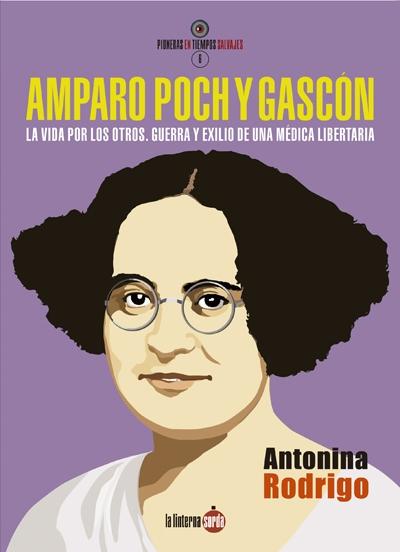 AMPARO POCH Y GASCÓN. LA VIDA POR LOS OTROS. GUERRA Y EXILIO DE UNA MÉDICA LIBER