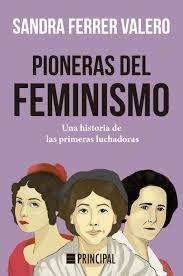 PIONERAS DEL FEMINISMO "UNA HISTORIA DE LAS PRIMERAS LUCHADORAS"