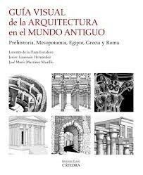 GUIA VISUAL DE LA ARQUITECTURA EN EL MUNDO ANTIGUO "PREHISTORIA, MESOPOTAMIA, EGIPTO, GRECIA Y ROMA"