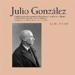 JULIO GONZÁLEZ. VOL. III  1920-1929 "CATALOGO GENERAL RAZONADO DE LAS PINTURAS, ESCULTURAS Y DIBUJOS". 