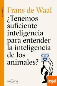 ¿TENEMOS SUFICIENTE INTELIGENCIA PARA ENTENDER LA INTELIGENCIA DE LOS ANIMALES?