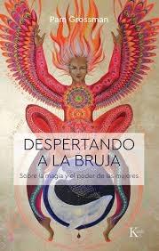 DESPERTANDO A LA BRUJA "SOBRE LA MAGIA Y EL PODER DE LAS MUJERES"