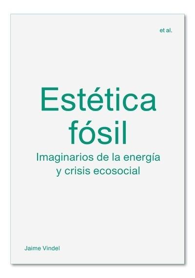 ESTÉTICA FÓSIL "IMAGINARIOS DE LA ENERGÍA Y CRISIS ECOSOCIAL". 