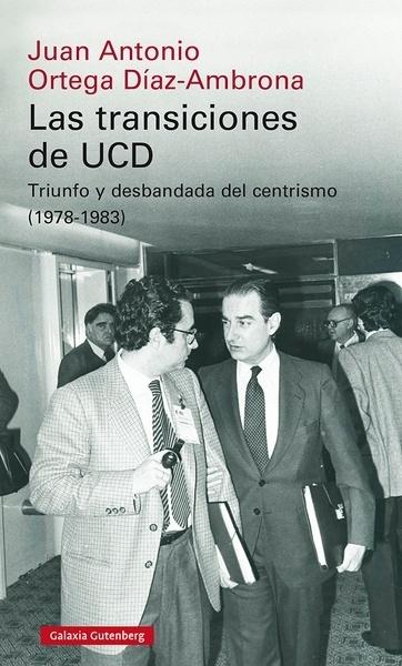 LAS TRANSICIONES DE UCD "TRIUNFO Y DESBANDADA DEL CENTRISMO (1978-1983)". 