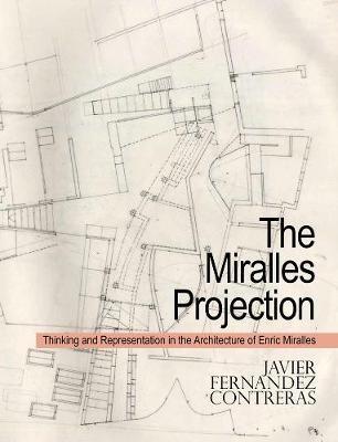 THE MIRALLES PROJECTION : THINKING AND REPRESENTATION IN THE ARCHITECTURE OF ENRIC MIRALLES. 