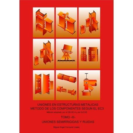 ESTRUCTURAS METALICAS: TOMO III - UNIONES SEMIRRIGIDAS Y RIGIDAS..