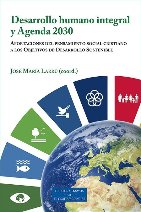 DESARROLLO HUMANO INTEGRAL Y AGENDA 2030 "APORTACIONES DEL PENSAMIENTO SOCIAL CRISTIANO A LOS OBJETIVOS DE DESARRO"