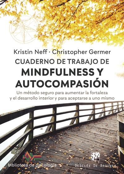 CUADERNO DE TRABAJO DE MINDFULNESS Y AUTOCOMPASIÓN. UN MÉTODO SEGURO PARA AUMENT.