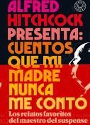 ALFRED HITCHCOCK PRESENTA: CUENTOS QUE MI MADRE NUNCA ME CONTÓ "LOS RELATOS FAVORITOS DEL MAESTRO DEL SUSPENSE". 