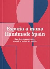 ESPAÑA A MANO / HANDMADE SPAIN "GUIA DE TALLERES ARTESANS /  A GUIDE TO ARTISAN WORKSHOPS". 