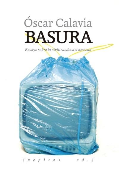 BASURA. ENSAYO SOBRE LA CIVILIZACION DEL DESECHO. 