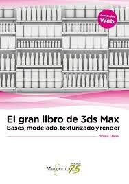 GRAN LIBRO DE 3DS MAX, EL. BASES MODELADO, TEXTURIZADO Y RENDER